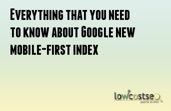 Everything that you need to know about Google new mobile-first index