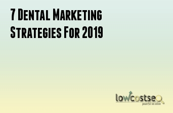 7 Dental Marketing Strategies For 2019