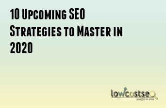 10 Upcoming SEO Strategies to Master in 2020