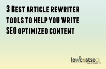 3 Best article rewriter tools to help you write SEO optimized content