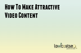 How To Make Attractive Video Content