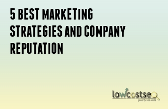 5 BEST MARKETING STRATEGIES AND COMPANY REPUTATION